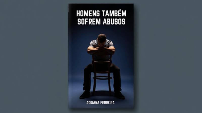 HOMENS TAMBÉM SOFREM ABUSOS: POR ADRIANA FERREIRA